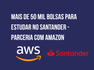 Mais de 50 mil bolsas de estudo do Santander em parceria com a Amazon AWS para cursos gratuitos em tecnologia e computação em nuvem.